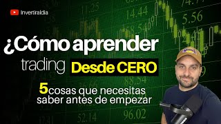 ¿Cómo aprender trading desde cero? ¡¡5 cosas que necesitas para iniciar hacer trading!!