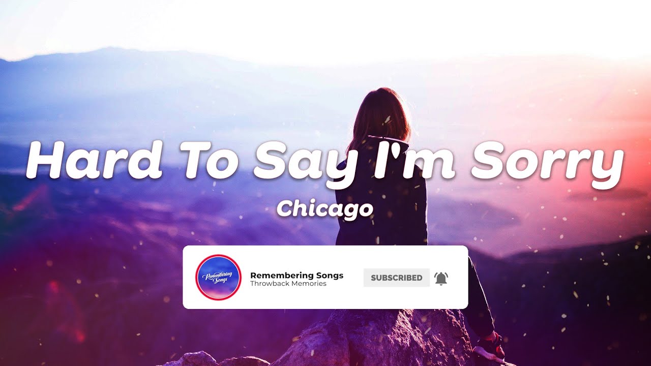 Hard to Say Im Sorry Chicago What do you Remember? YouTube