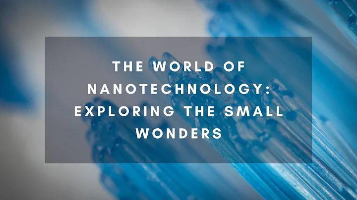 The World of Nanotechnology: Exploring the Small Wonders | Revolutionizing Science & Technology