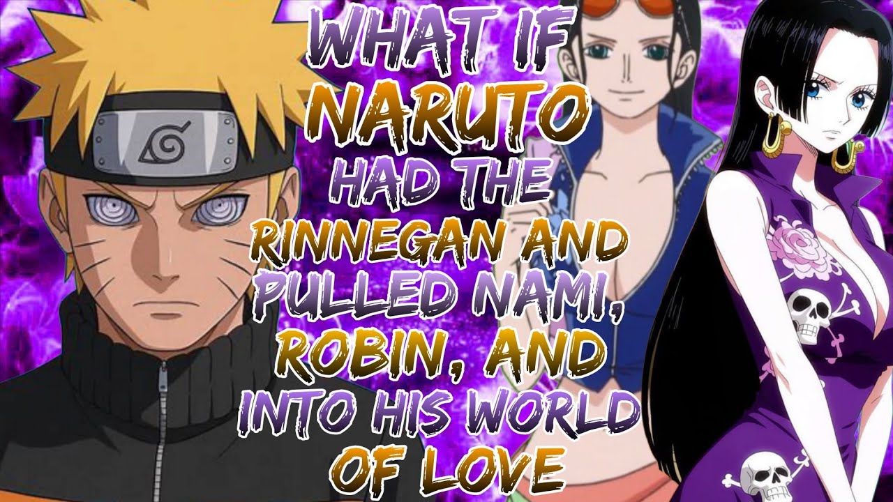 What if Naruto Had the Rinnegan and Pulled Nami, Robin, and Hancock into His World of Love?