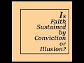 "Is Faith Sustained by Conviction or Illusion?"