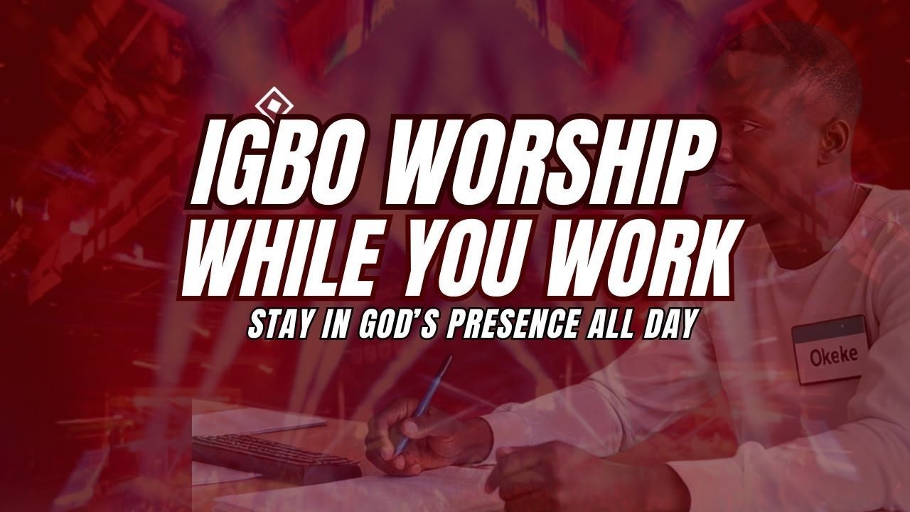 IGBO WORSHIP While You Work | Stay in God’s Presence All Day