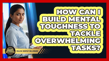 How Can I Build Mental Toughness To Tackle Overwhelming Tasks? - College Dropout Millionaire