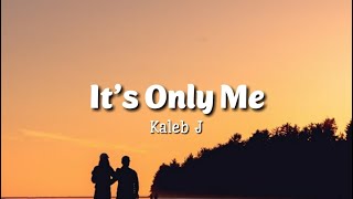 Kaleb J - It's Only Me (Lyrics)