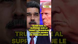 TRUMP PIDE AL SUPREMO QUE LE PERMITA REANUDAR LAS EXPULSIONES DE VENEZOLANOS
