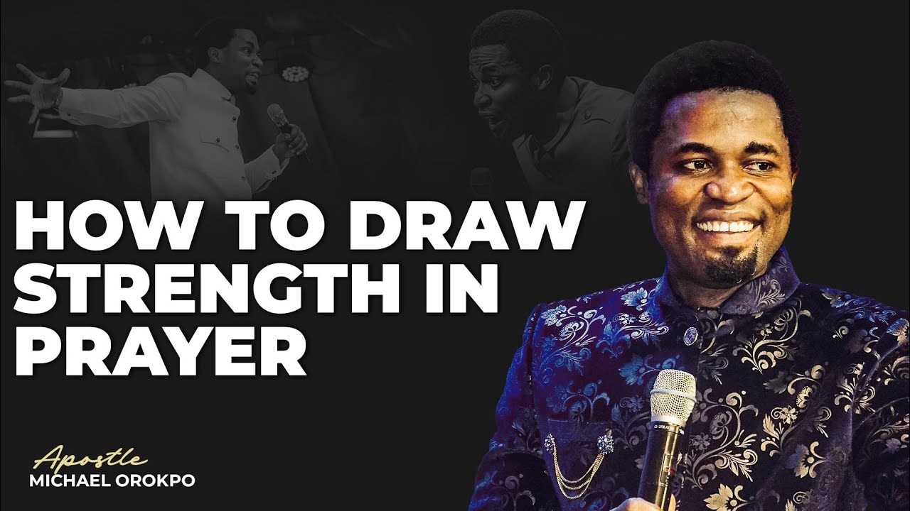 How to draw strength in prayer | Apostle Michael Orokpo