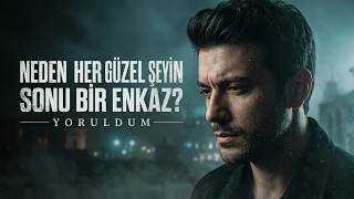 Neden Her Güzel Şeyin Sonu Bir Enkaz? Yoruldum (Resmi)