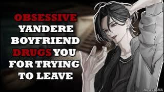 [ASMR] Obsessive Yandere Boyfriend Drugs You For Trying to Leave [M4F] [Drugging] [Kidnapping]