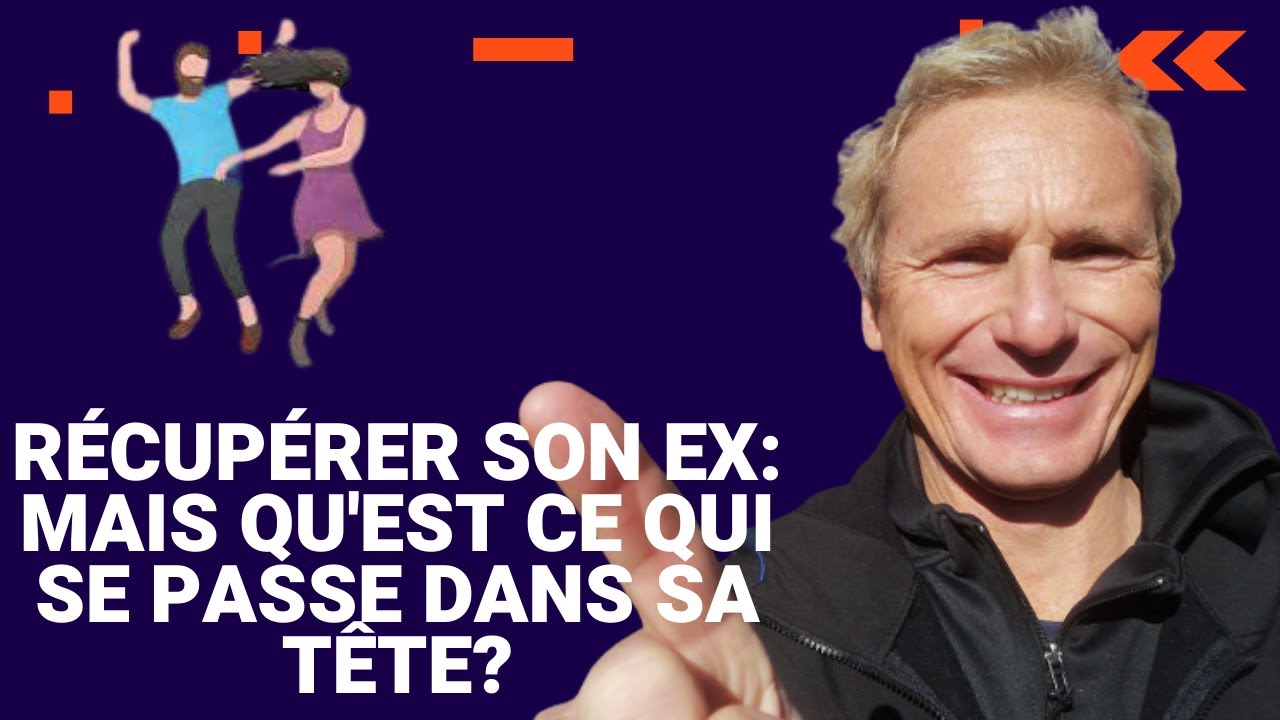 Recuperer Son Ex Mais Qu Est Ce Qui Se Passe Dans Sa Tete Youtube