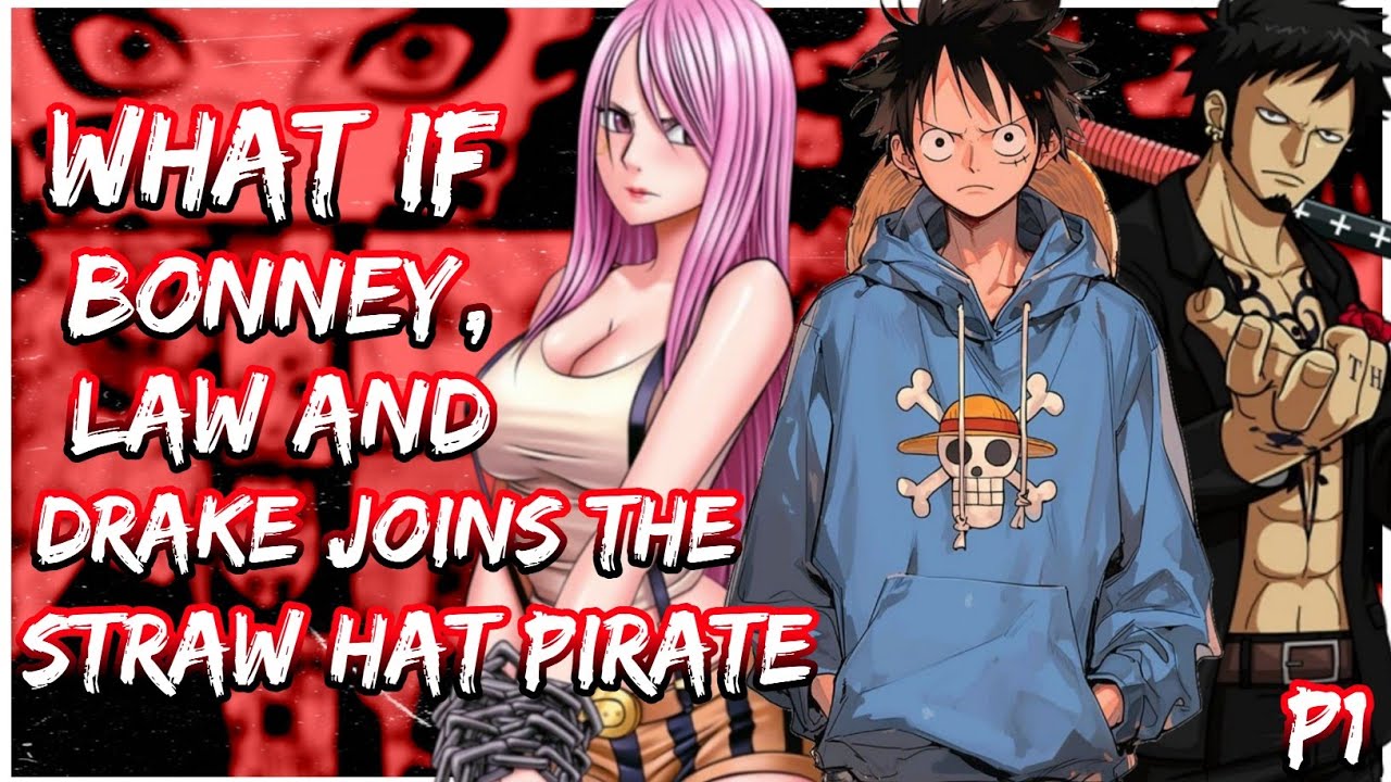 What if Bonnet, Trafalgar Law and Drake Joins the Straw Hat Pirate | PART 1