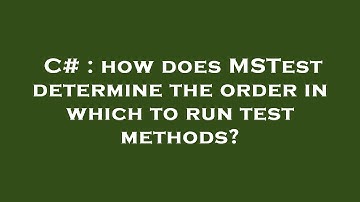 C# : how does MSTest determine the order in which to run test methods?