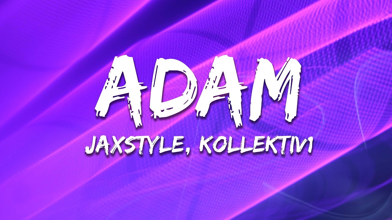 Watch Jaxstyle, Kollektiv1- Adam (Lyrics) on YouTube Watch Jaxstyle, Kollektiv1- Adam (Lyrics) on YouTube