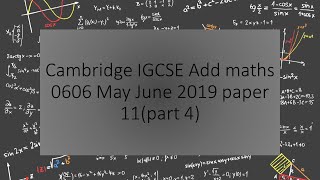 Cambridge IGCSE Add Maths 0606/M/J/11 2019 solution (PART 4)