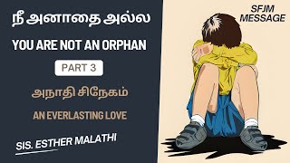 அநாதி சிநேகம் || நீ அனாதை அல்ல || Part 03 || Sis. Esther Malathi || SFJM.