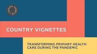 Transforming primary health care during the COVID-19 pandemic - PHC country vignettes