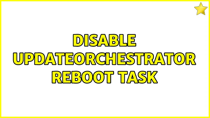 Disable UpdateOrchestrator Reboot task (3 Solutions!!)