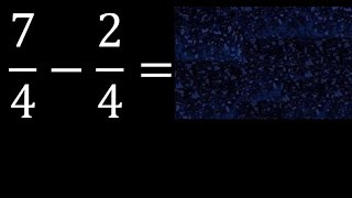 7/4-2/4 subtraction of homogeneous fractions, same denominator 7/4 minus 2/4