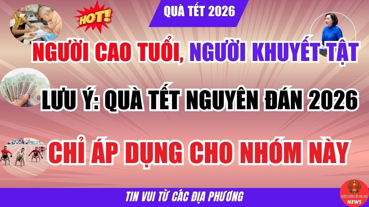 Người Cao Tuổi, Người Khuyết Tật Lưu Ý: Quà Tết 2026 Chỉ Áp Dụng Cho Nhóm Này