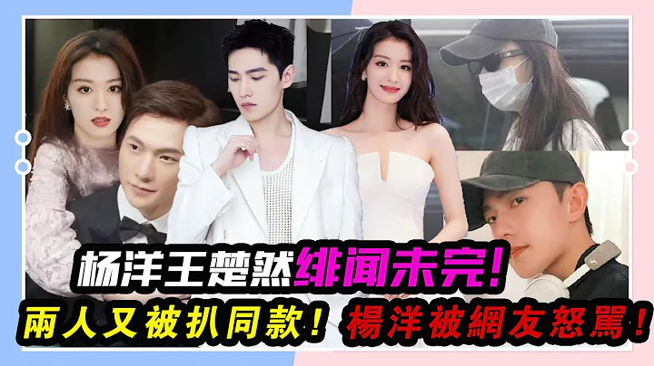 杨洋王楚然绯闻未完，两人又被扒同款，杨洋被网友怒骂！娱记曝95生花顶流“剧组夫妻”，是一部大IP，两人的老板曾互撕！#杨洋#王楚然#刘亦菲#迪丽热巴#赵露思#虞书欣#白鹿#李宏毅#王鹤棣#张凌赫#许凯 - 天天要闻