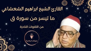 ما تيسر من سورة ق للقارئ فضيلة الشيخ ابراهيم الشعشاعي | تلاوة نادرة