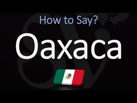 Oaxaca, Mexico ਨੂੰ ਕਿਵੇਂ ਉਚਾਰਨਾ ਹੈ (ਸਹੀ)