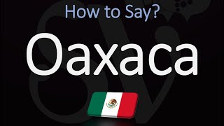 How to Pronounce Oaxaca, Mexico? (CORRECTLY)