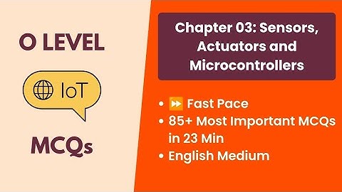 Chapter 03: Sensors, Actuators and Microcontrollers | O Level | M4R5 IoT | English MCQs
