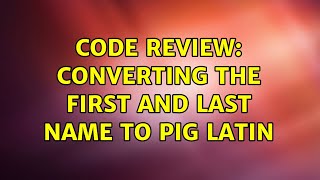 Code Review: Converting the first and last name to pig latin (2 Solutions!!)