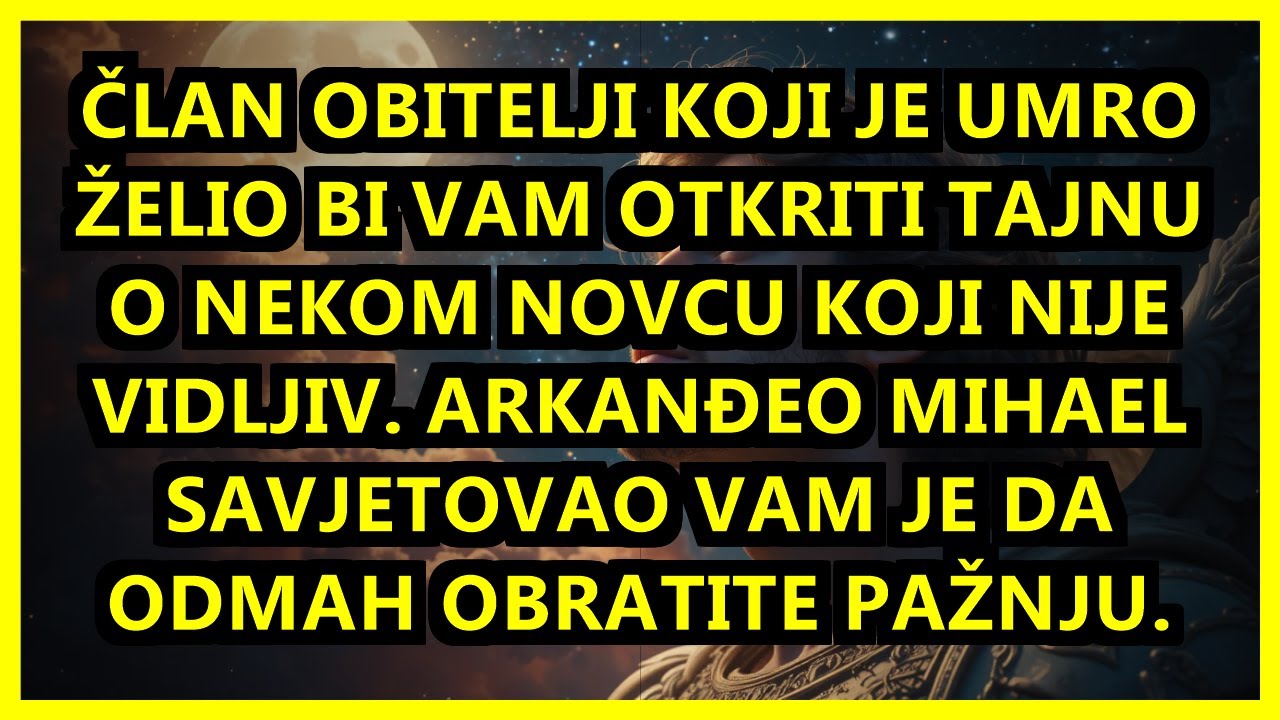 ČLAN OBITELJI KOJI JE UMRO ŽELIO BI VAM OTKRITI TAJNU O NEKOM NOVCU KOJI NIJE VIDLJIV. ARKANĐEO...