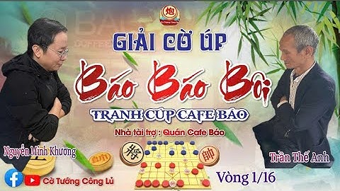 [LIVE ] Vòng 1/16 Giải Cờ Úp " Báo Báo Bôi " ( Trận 2) : Trần Thế Anh vs Nguyễn Minh Khương