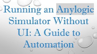 Running an Anylogic Simulator Without UI: A Guide to Automation