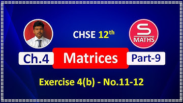 Part 9 | Matrices | Exercise 4(b)_No.11-12 | CHSE 12th