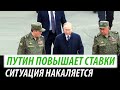 Путин повышает ставки. Ситуация накаляется