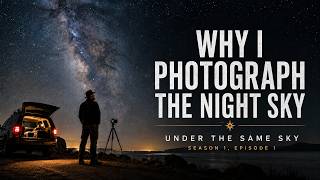 Under the Same Skies Episode 1 - Why I Photograph the Night Sky