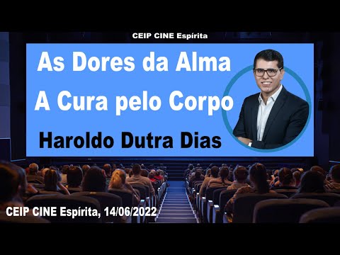 As Dores da Alma, a Cura pelo Corpo | Haroldo Dutra Dias | CEIP CINE Espírita 14/06/2022