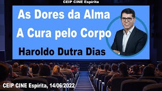 As Dores da Alma, a Cura pelo Corpo | Haroldo Dutra Dias | CEIP CINE Espírita 14/06/2022