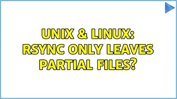 Unix & Linux: rsync only leaves partial files?