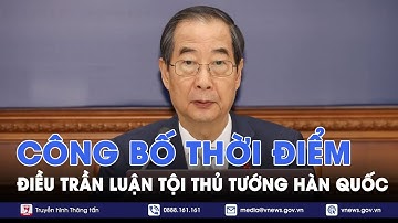 Tòa án Hiến pháp Hàn Quốc công bố thời điểm điều trần luận tội Thủ tướng Han Duck Soo - VNews