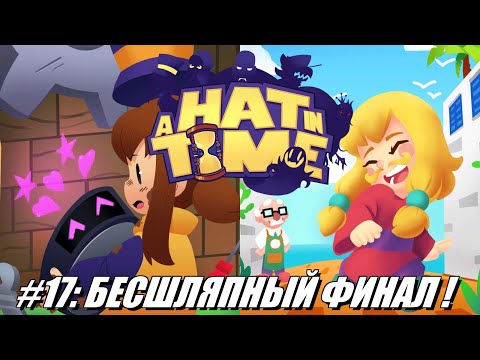 Видео: [Rus] Летсплей A Hat in Time. #17 - Бесшляпный Финал!