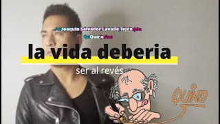 La vida deberia ser al reves - Héctor Estrella (texto Quino)