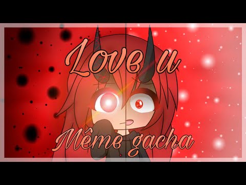 ~💗~-love-u-~💗~-meme-gacha-~💗~