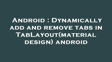 Android : Dynamically add and remove tabs in TabLayout(material design) android