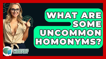 What Are Some Uncommon Homonyms? - The Language Library