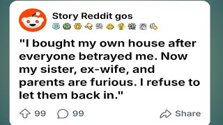 I bought my own house after everyone betrayed me. Now my sister, ex-wife, and parents are furious