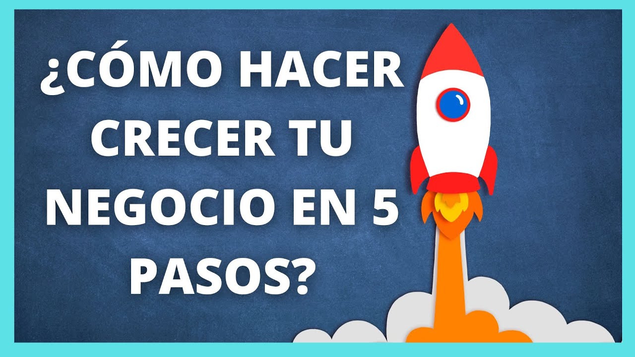 ¿CÓMO HACER CRECER TU NEGOCIO EN 5 PASOS? - YouTube