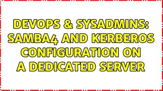DevOps & SysAdmins: Samba4 and Kerberos configuration on a dedicated server