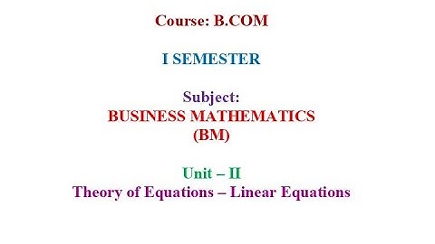 I SEMESTER B.COM -BUSINESS MATHEMATICS UNIT -2 THEORY OF EQUATIONS