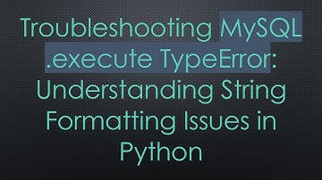 Troubleshooting MySQL .execute TypeError: Understanding String Formatting Issues in Python