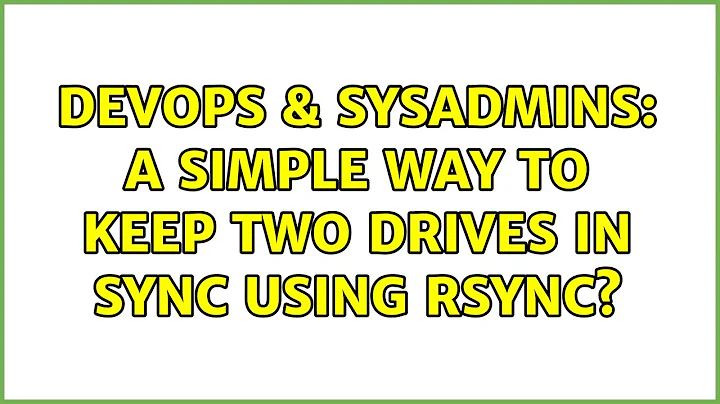 DevOps & SysAdmins: A simple way to keep two drives in sync using rsync? (3 Solutions!!)