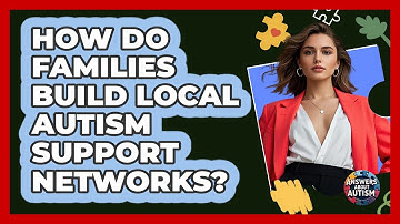 How Do Families Build Local Autism Support Networks? - Answers About Autism